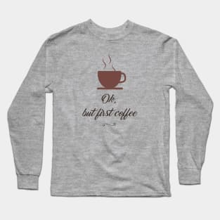 OK, But First Coffee Long Sleeve T-Shirt